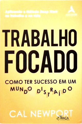 Trabalho Focado: Como ter sucesso em um mundo distraído
