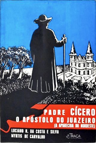 Padre Cícero, O Apóstolo Do Juazeiro